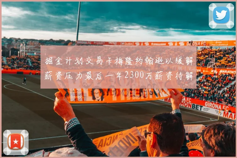 掘金计划交易卡梅隆约翰逊以缓解薪资压力最后一年2300万薪资待解