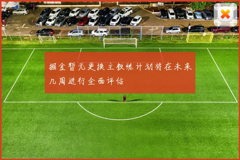 掘金暂无更换主教练计划将在未来几周进行全面评估